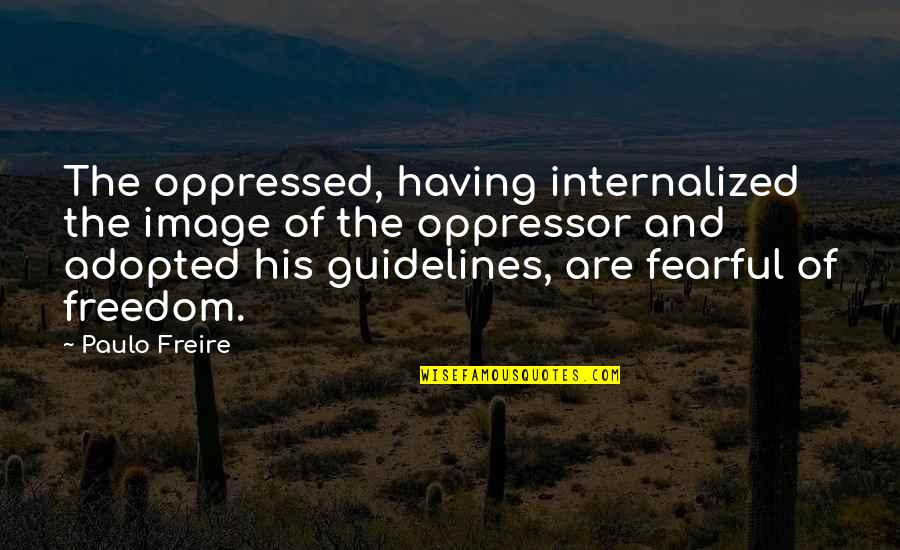 Having Too Much Freedom Quotes By Paulo Freire: The oppressed, having internalized the image of the Having Too Much Freedom Quotes By Paulo Freire: The oppressed, having internalized the image of the