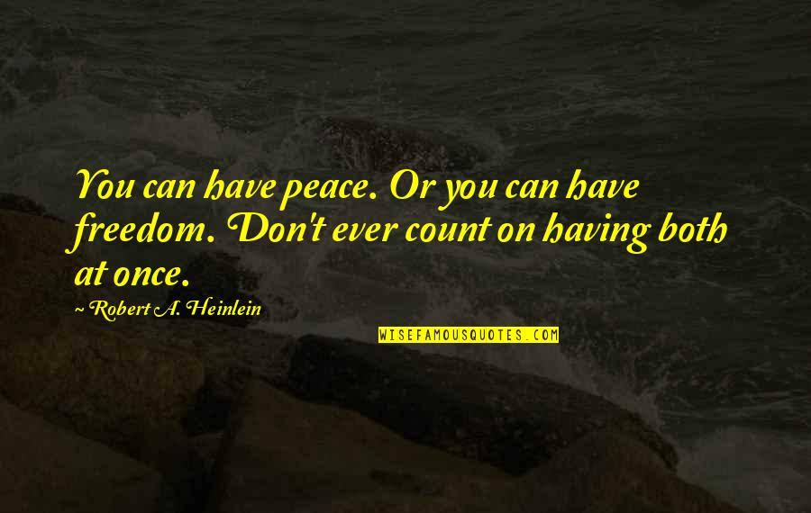 Having Too Much Freedom Quotes By Robert A. Heinlein: You can have peace. Or you can have