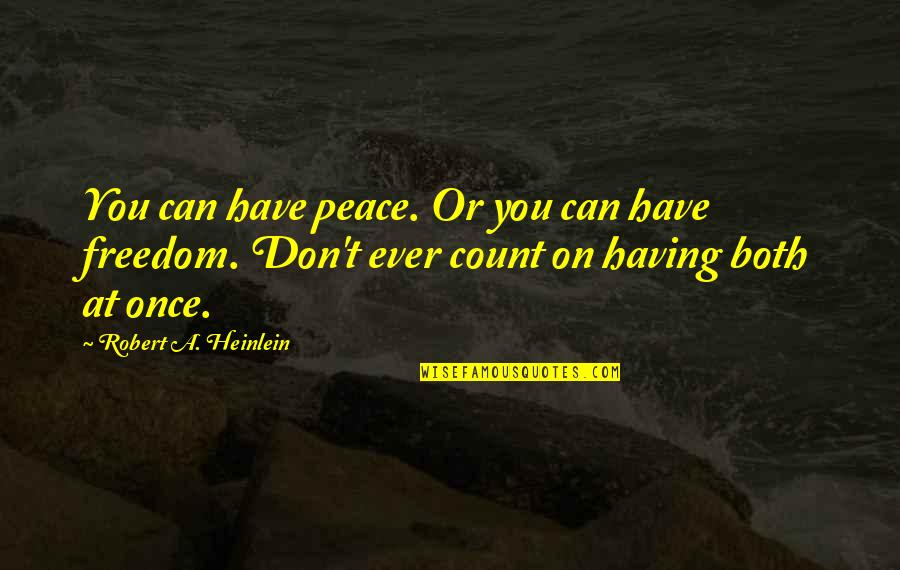 Having Too Much Freedom Quotes By Robert A. Heinlein: You can have peace. Or you can have Having Too Much Freedom Quotes By Robert A. Heinlein: You can have peace. Or you can have