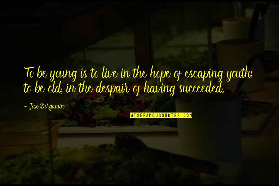 Having Too Much Hope Quotes By Jose Bergamin: To be young is to live in the