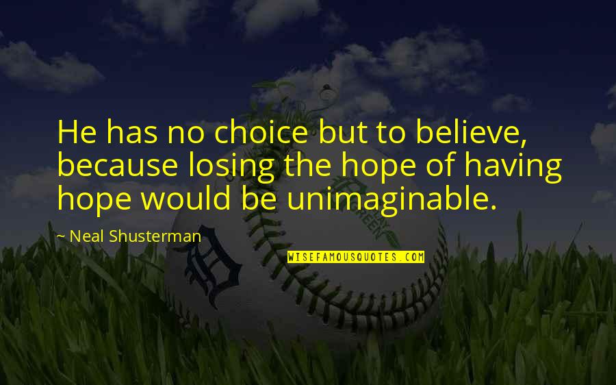 Having Too Much Hope Quotes By Neal Shusterman: He has no choice but to believe, because