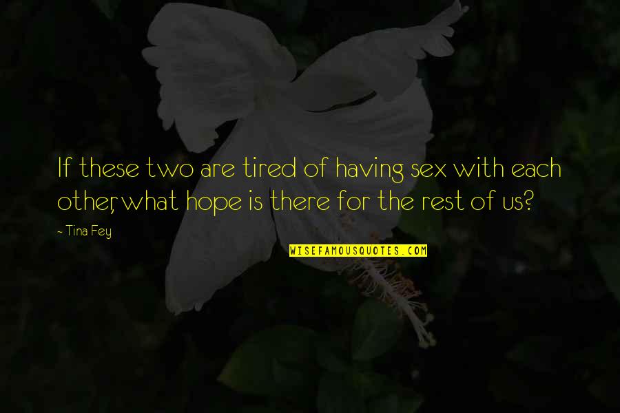 Having Too Much Hope Quotes By Tina Fey: If these two are tired of having sex
