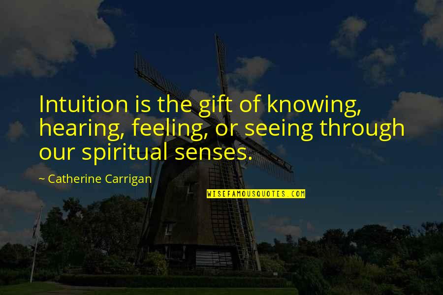 Having Too Much Pressure Quotes By Catherine Carrigan: Intuition is the gift of knowing, hearing, feeling,