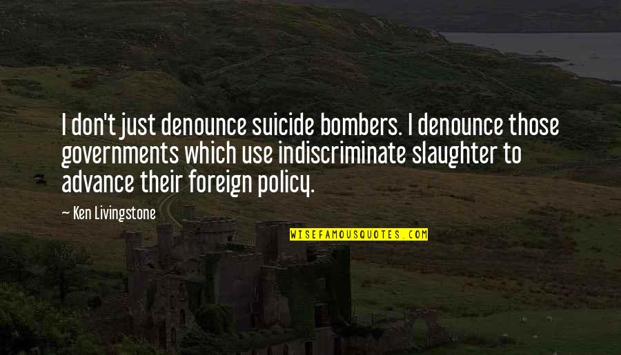 Having Too Much Pressure Quotes By Ken Livingstone: I don't just denounce suicide bombers. I denounce
