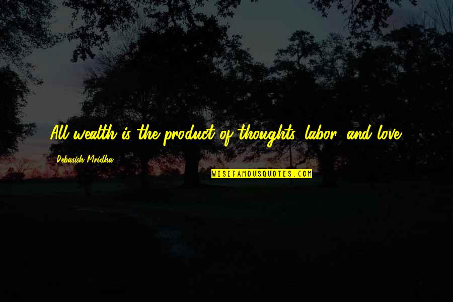 Having Trouble In A Relationship Quotes By Debasish Mridha: All wealth is the product of thoughts, labor,