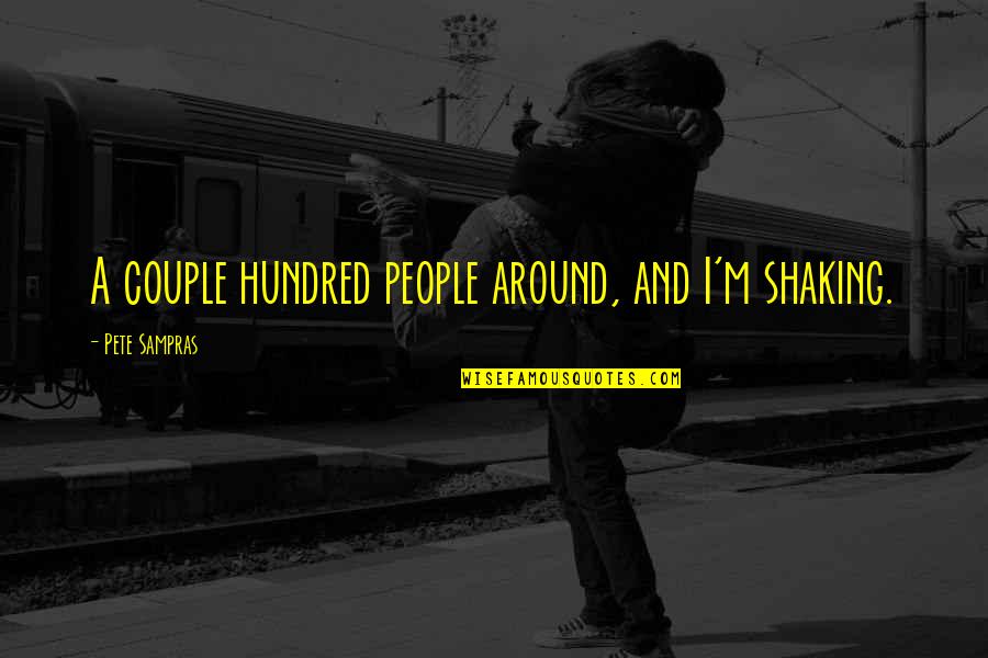 Having Trouble In A Relationship Quotes By Pete Sampras: A couple hundred people around, and I'm shaking.