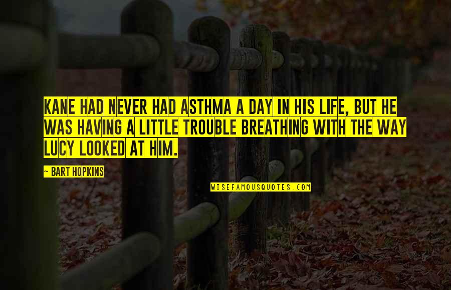 Having Trouble In Life Quotes By Bart Hopkins: Kane had never had asthma a day in