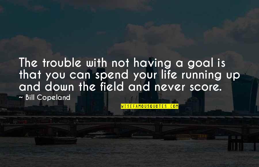 Having Trouble In Life Quotes By Bill Copeland: The trouble with not having a goal is