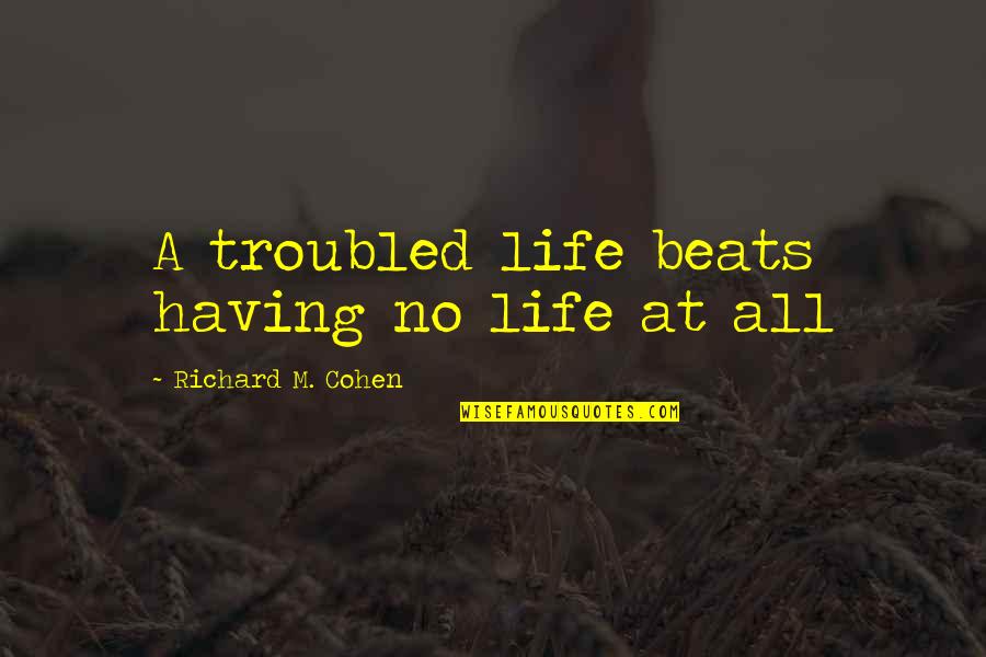 Having Trouble In Life Quotes By Richard M. Cohen: A troubled life beats having no life at