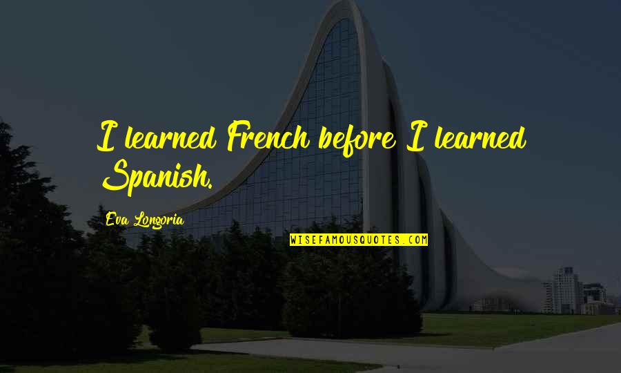 Having Trust In Yourself Quotes By Eva Longoria: I learned French before I learned Spanish.