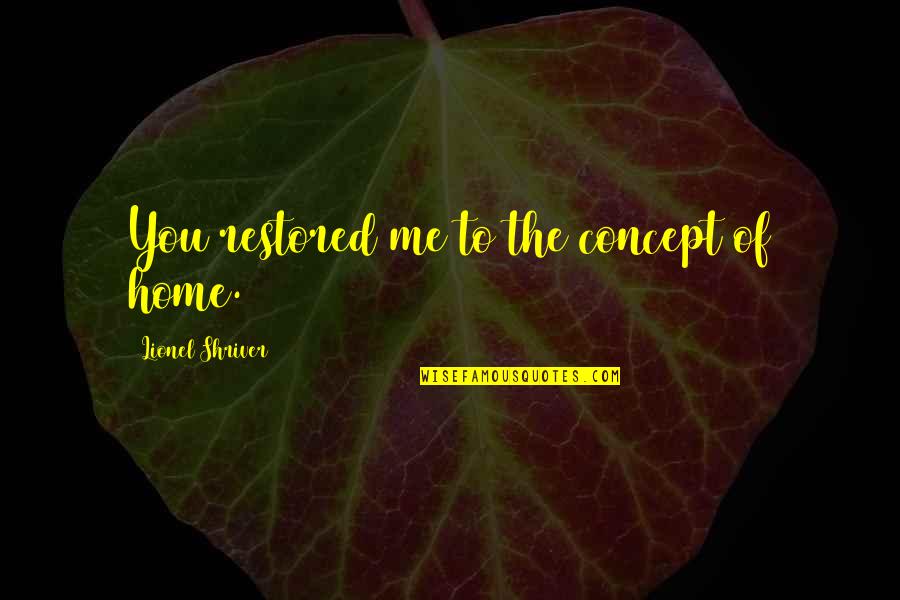 Having Two Best Friends Quotes By Lionel Shriver: You restored me to the concept of home. Having Two Best Friends Quotes By Lionel Shriver: You restored me to the concept of home.