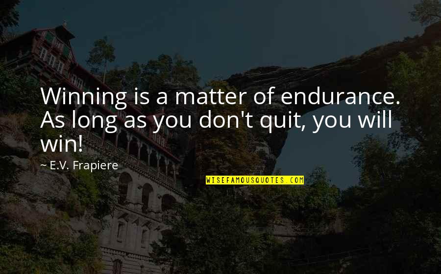 Having Two Lives Quotes By E.V. Frapiere: Winning is a matter of endurance. As long
