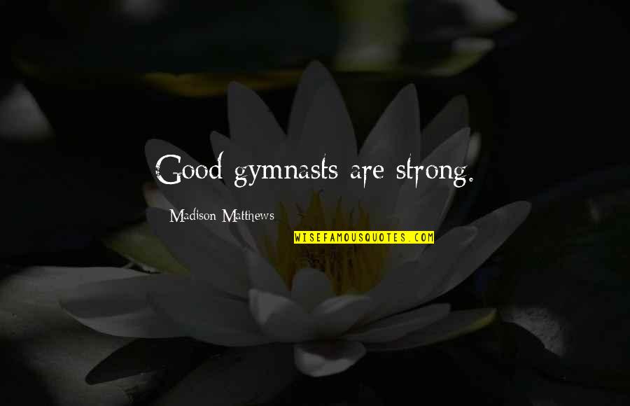 Having Two Lives Quotes By Madison Matthews: Good gymnasts are strong.