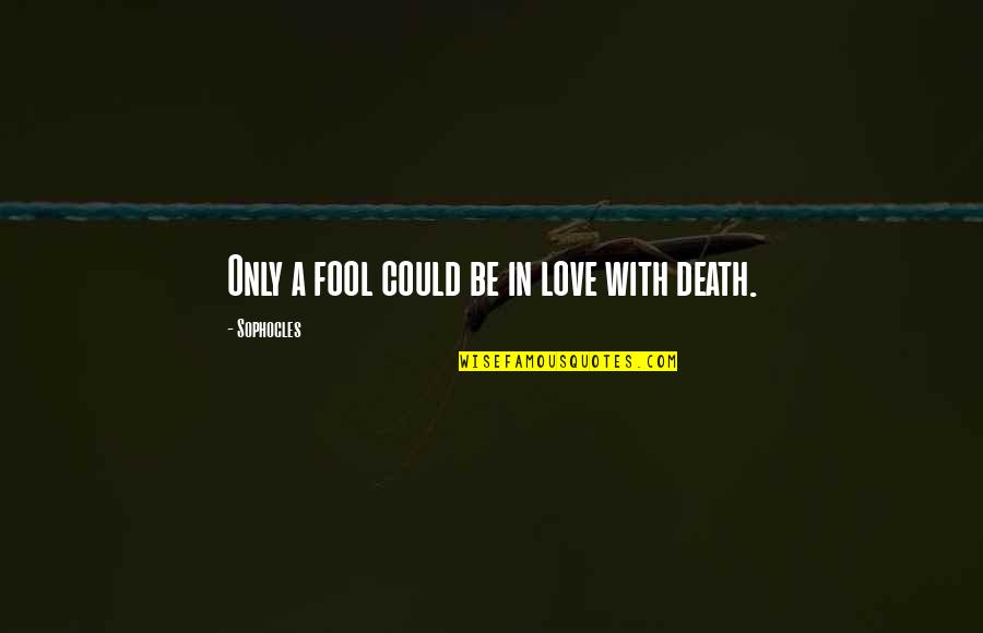 Having Two Lives Quotes By Sophocles: Only a fool could be in love with