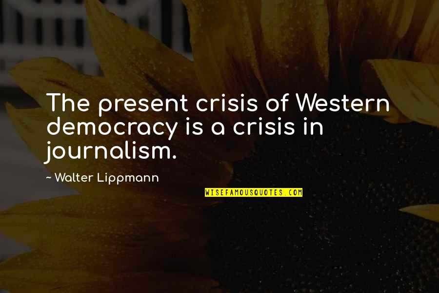 Having Two Mommies Quotes By Walter Lippmann: The present crisis of Western democracy is a