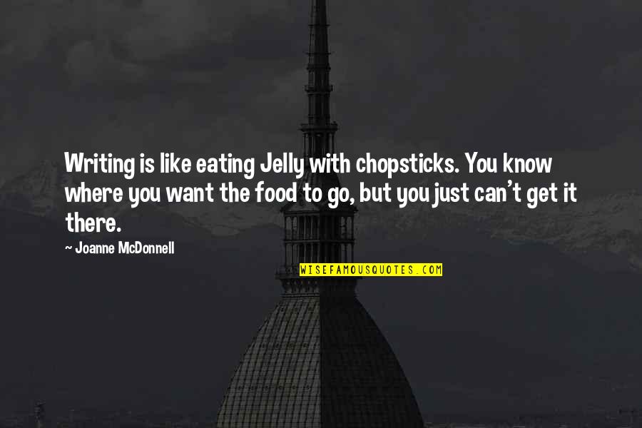 Having Two Sisters Quotes By Joanne McDonnell: Writing is like eating Jelly with chopsticks. You