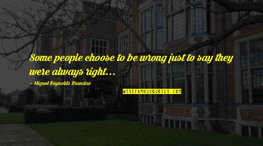 Having Unanswered Questions Quotes By Miguel Reynolds Brandao: Some people choose to be wrong just to