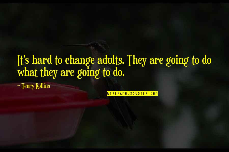 Having Virtues Quotes By Henry Rollins: It's hard to change adults. They are going