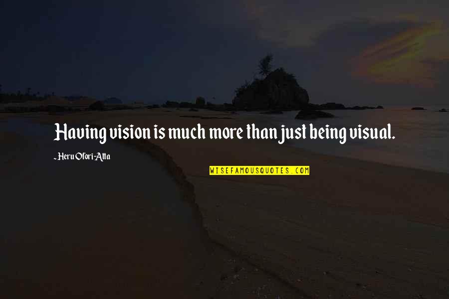 Having Vision Quotes By Heru Ofori-Atta: Having vision is much more than just being