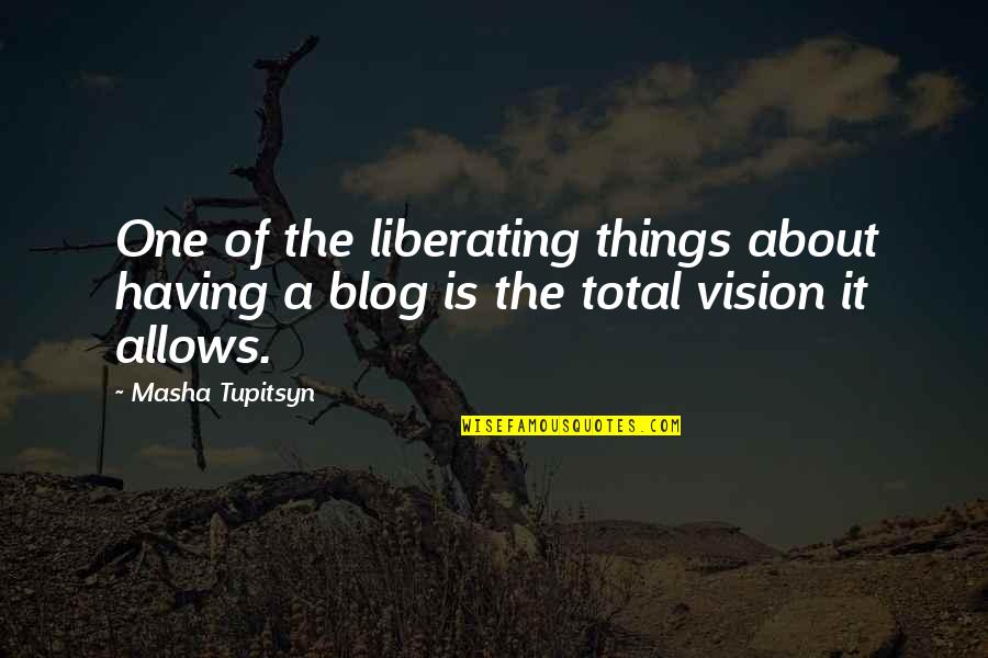 Having Vision Quotes By Masha Tupitsyn: One of the liberating things about having a