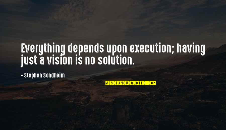 Having Vision Quotes By Stephen Sondheim: Everything depends upon execution; having just a vision