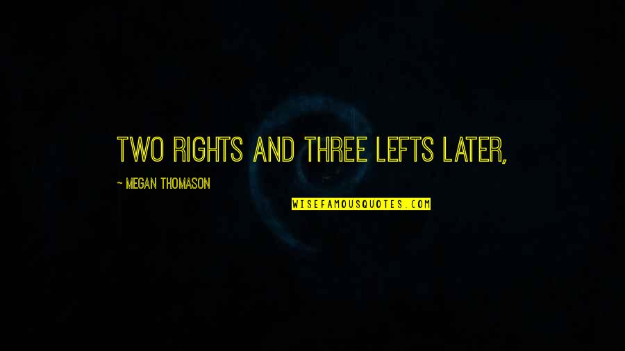 Having Visions Quotes By Megan Thomason: Two rights and three lefts later,