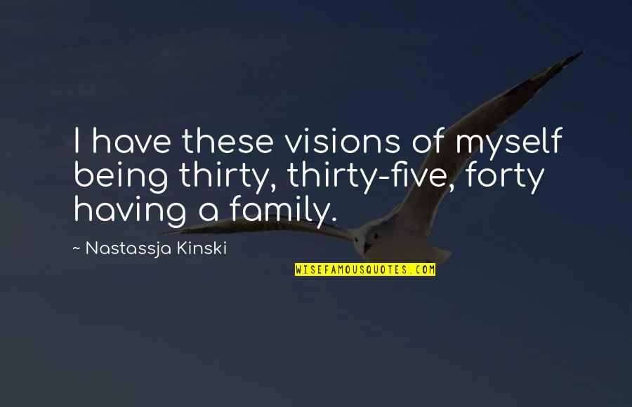 Having Visions Quotes By Nastassja Kinski: I have these visions of myself being thirty,