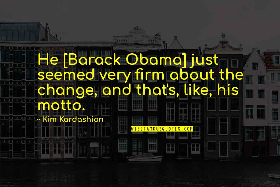 Having Weak Moments Quotes By Kim Kardashian: He [Barack Obama] just seemed very firm about