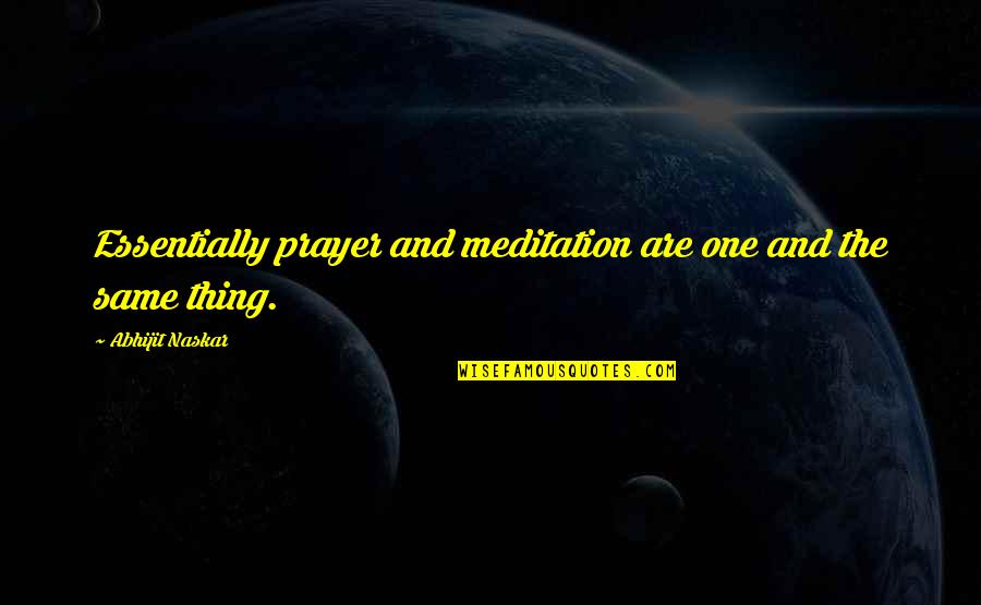 Having What You Need Quotes By Abhijit Naskar: Essentially prayer and meditation are one and the