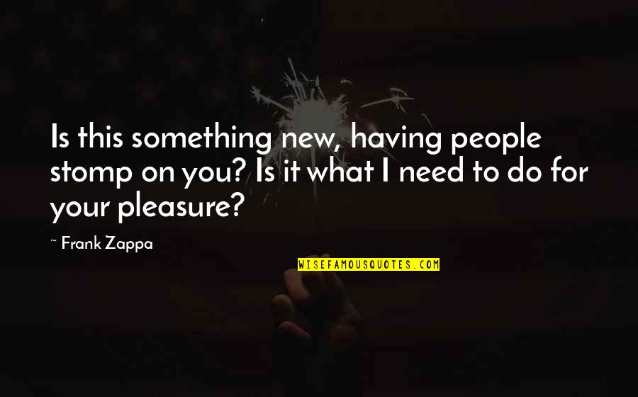 Having What You Need Quotes By Frank Zappa: Is this something new, having people stomp on