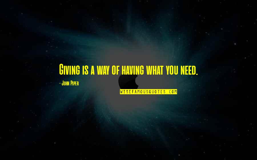 Having What You Need Quotes By John Piper: Giving is a way of having what you