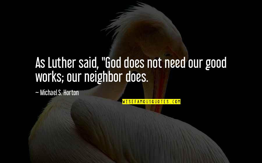 Having What You Need Quotes By Michael S. Horton: As Luther said, "God does not need our