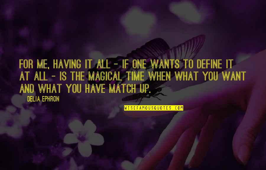 Having What You Want Quotes By Delia Ephron: For me, having it all - if one