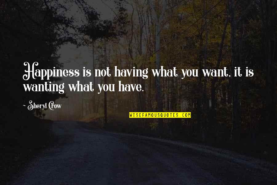 Having What You Want Quotes By Sheryl Crow: Happiness is not having what you want, it