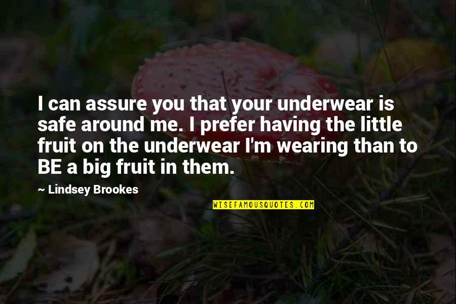 Having You Around Quotes By Lindsey Brookes: I can assure you that your underwear is