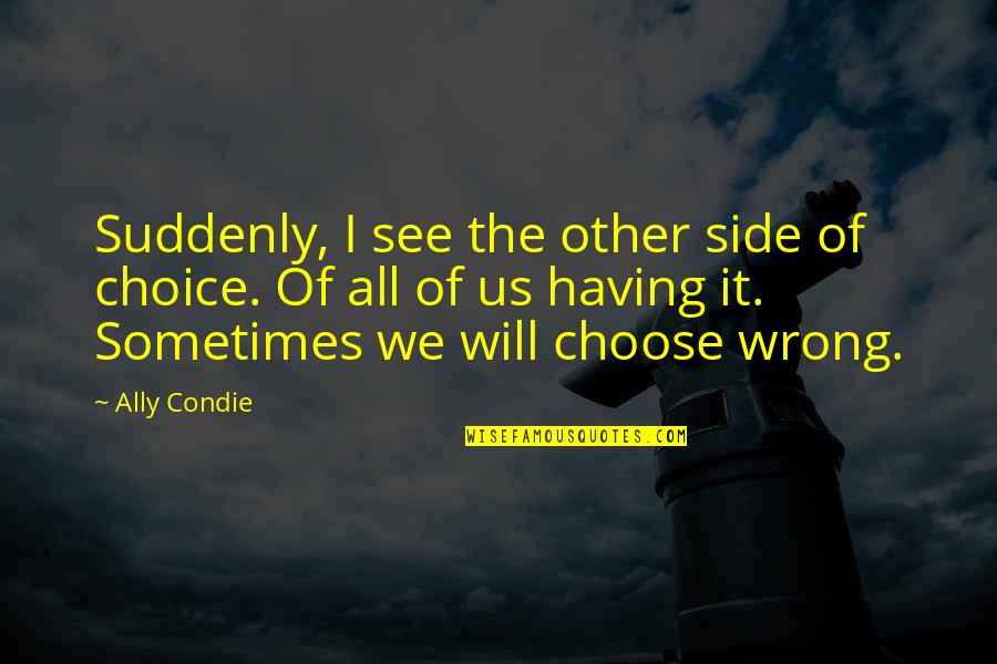 Having You By My Side Quotes By Ally Condie: Suddenly, I see the other side of choice.