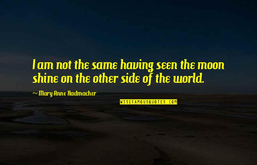 Having You By My Side Quotes By Mary Anne Radmacher: I am not the same having seen the