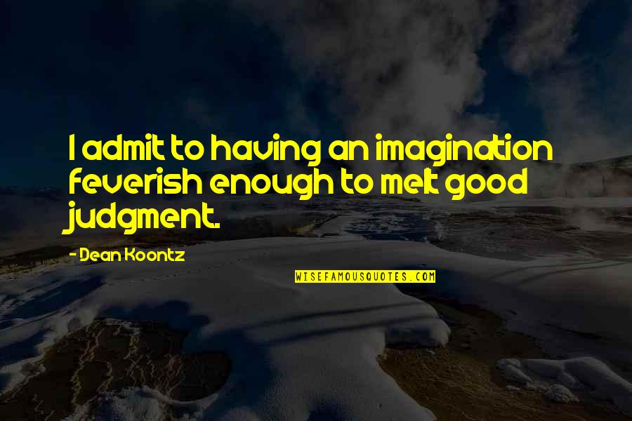 Having You Is Enough Quotes By Dean Koontz: I admit to having an imagination feverish enough