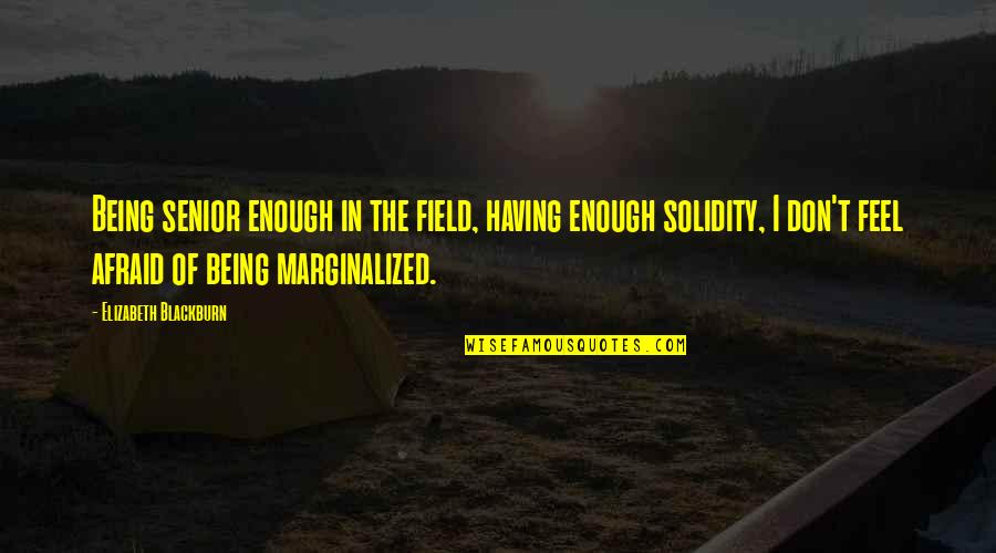 Having You Is Enough Quotes By Elizabeth Blackburn: Being senior enough in the field, having enough