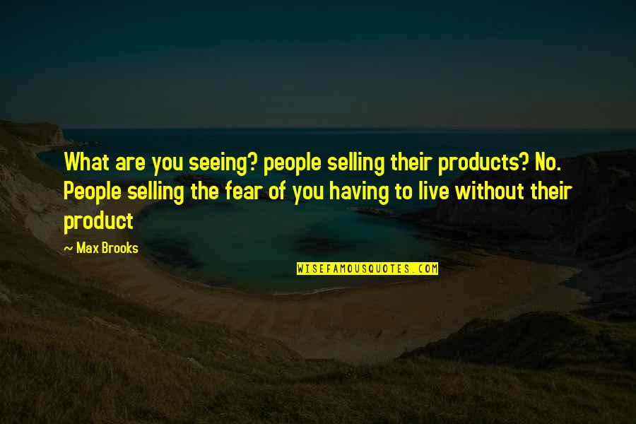 Having You Is What I Live For Quotes By Max Brooks: What are you seeing? people selling their products?