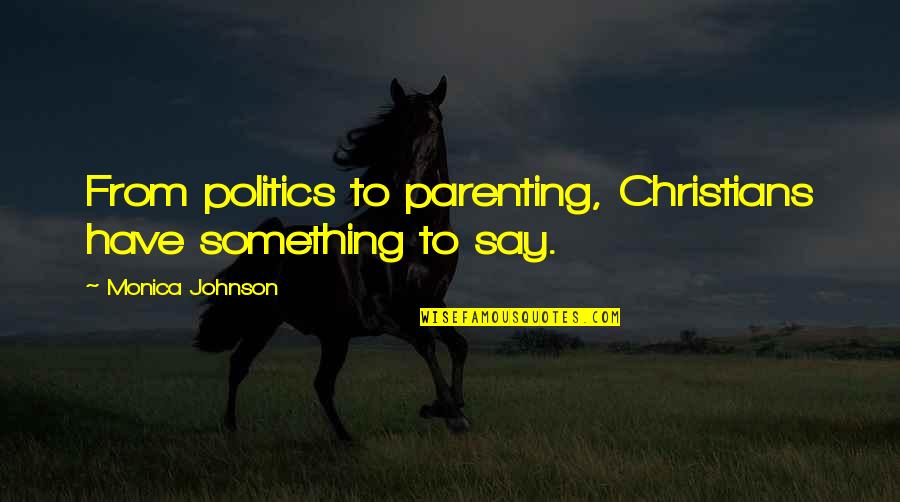 Having You Is What I Live For Quotes By Monica Johnson: From politics to parenting, Christians have something to