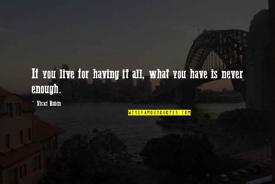 Having You Is What I Live For Quotes By Vicki Robin: If you live for having it all, what