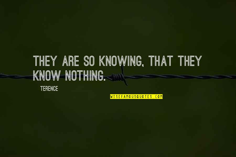 Having Younger Brothers Quotes By Terence: They are so knowing, that they know nothing.