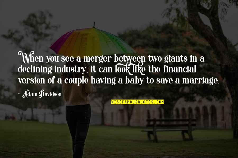 Having Your Baby Quotes By Adam Davidson: When you see a merger between two giants