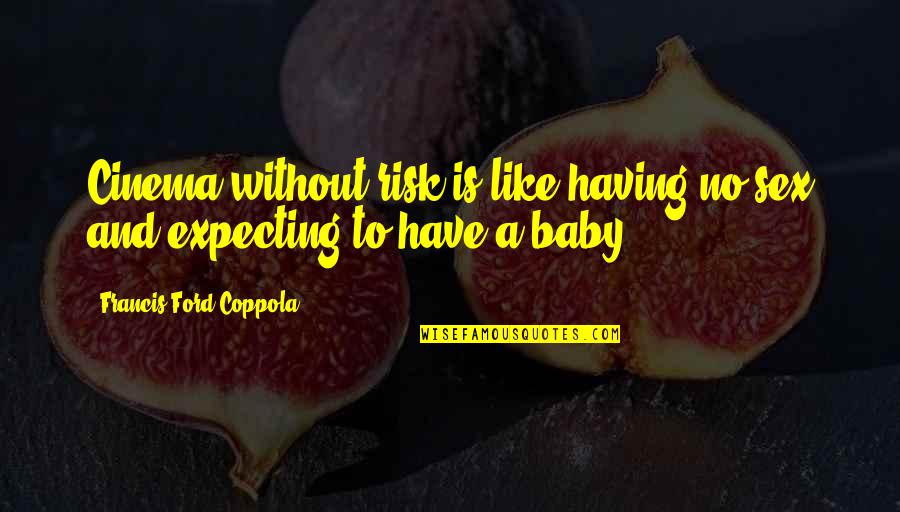 Having Your Baby Quotes By Francis Ford Coppola: Cinema without risk is like having no sex