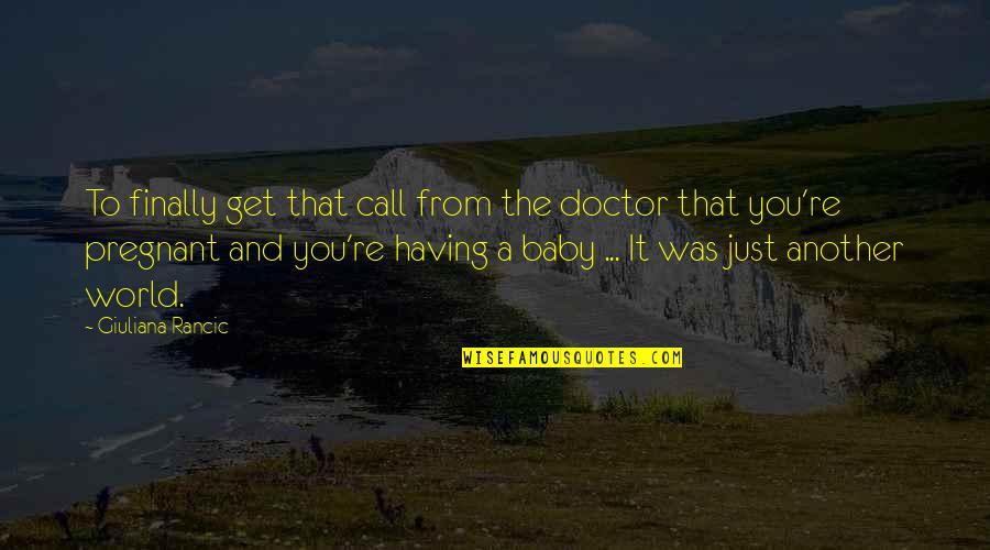 Having Your Baby Quotes By Giuliana Rancic: To finally get that call from the doctor
