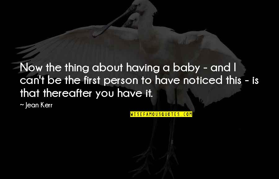 Having Your Baby Quotes By Jean Kerr: Now the thing about having a baby -