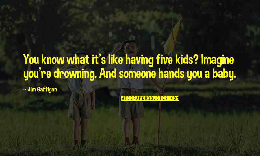 Having Your Baby Quotes By Jim Gaffigan: You know what it's like having five kids?