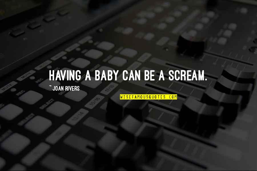 Having Your Baby Quotes By Joan Rivers: Having a baby can be a scream.
