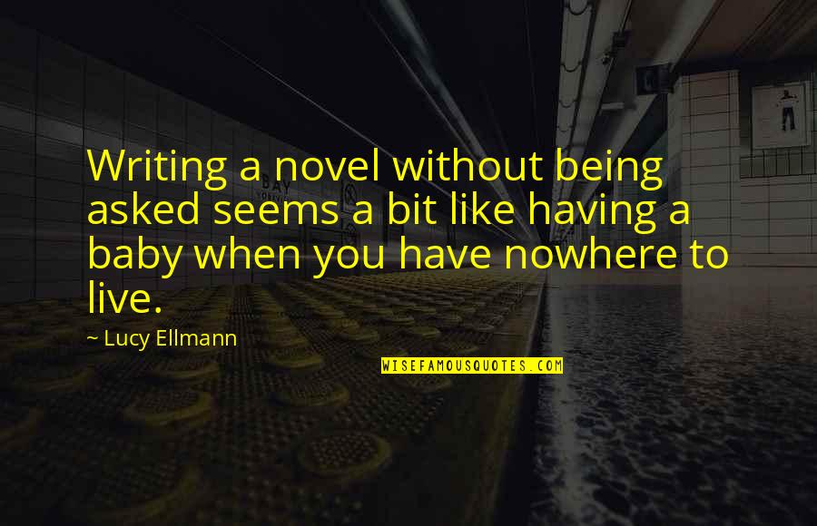 Having Your Baby Quotes By Lucy Ellmann: Writing a novel without being asked seems a